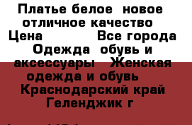 Платье белое, новое, отличное качество › Цена ­ 2 600 - Все города Одежда, обувь и аксессуары » Женская одежда и обувь   . Краснодарский край,Геленджик г.